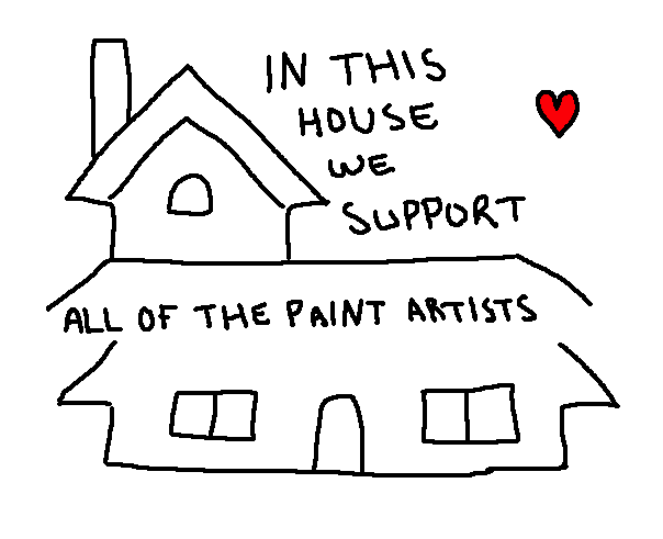 In this house we support all of the paint artists